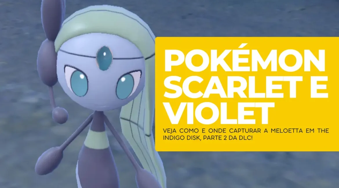 como e onde capturar a Meloetta em Pokémon Scarlet e Violet The Indigo Disk DLC